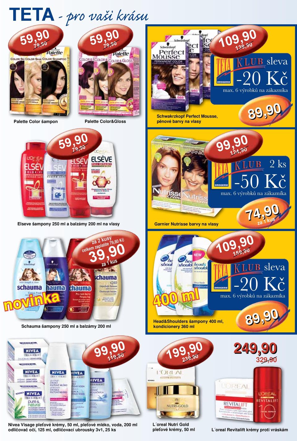 400 ml Head&Shoulders šampony 400 ml, kondicionery 360 ml 124,90-50 Kč 109,90 1 74,90 89,90 1 2 2 3 Nivea Visage pleťové krémy, 50 ml, pleťové