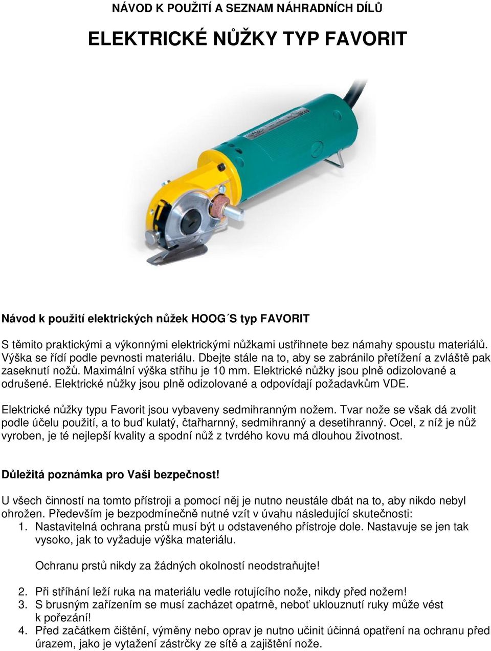 Elektrické nůžky jsou plně odizolované a odrušené. Elektrické nůžky jsou plně odizolované a odpovídají požadavkům VDE. Elektrické nůžky typu Favorit jsou vybaveny sedmihranným nožem.