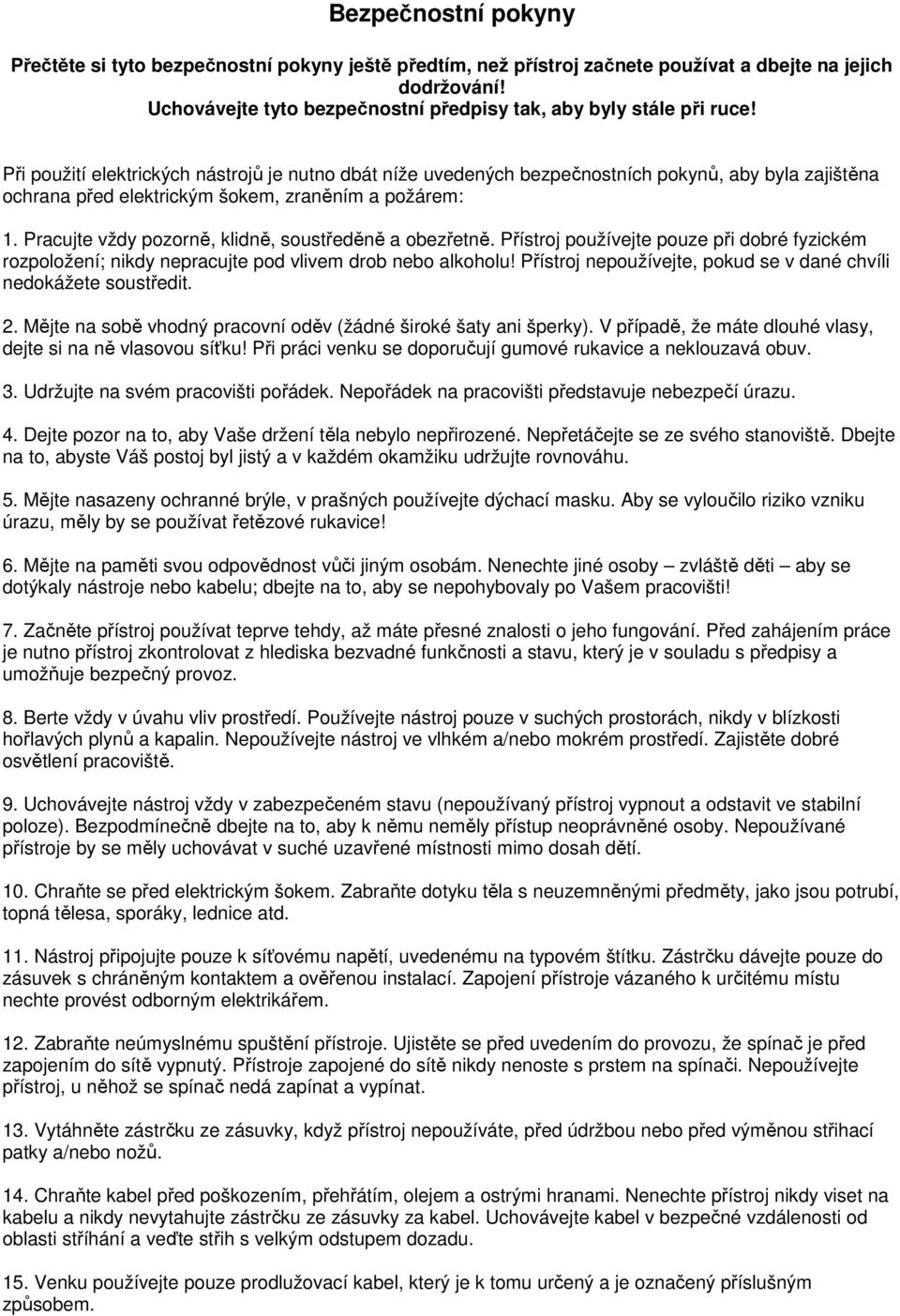 Při použití elektrických nástrojů je nutno dbát níže uvedených bezpečnostních pokynů, aby byla zajištěna ochrana před elektrickým šokem, zraněním a požárem: 1.