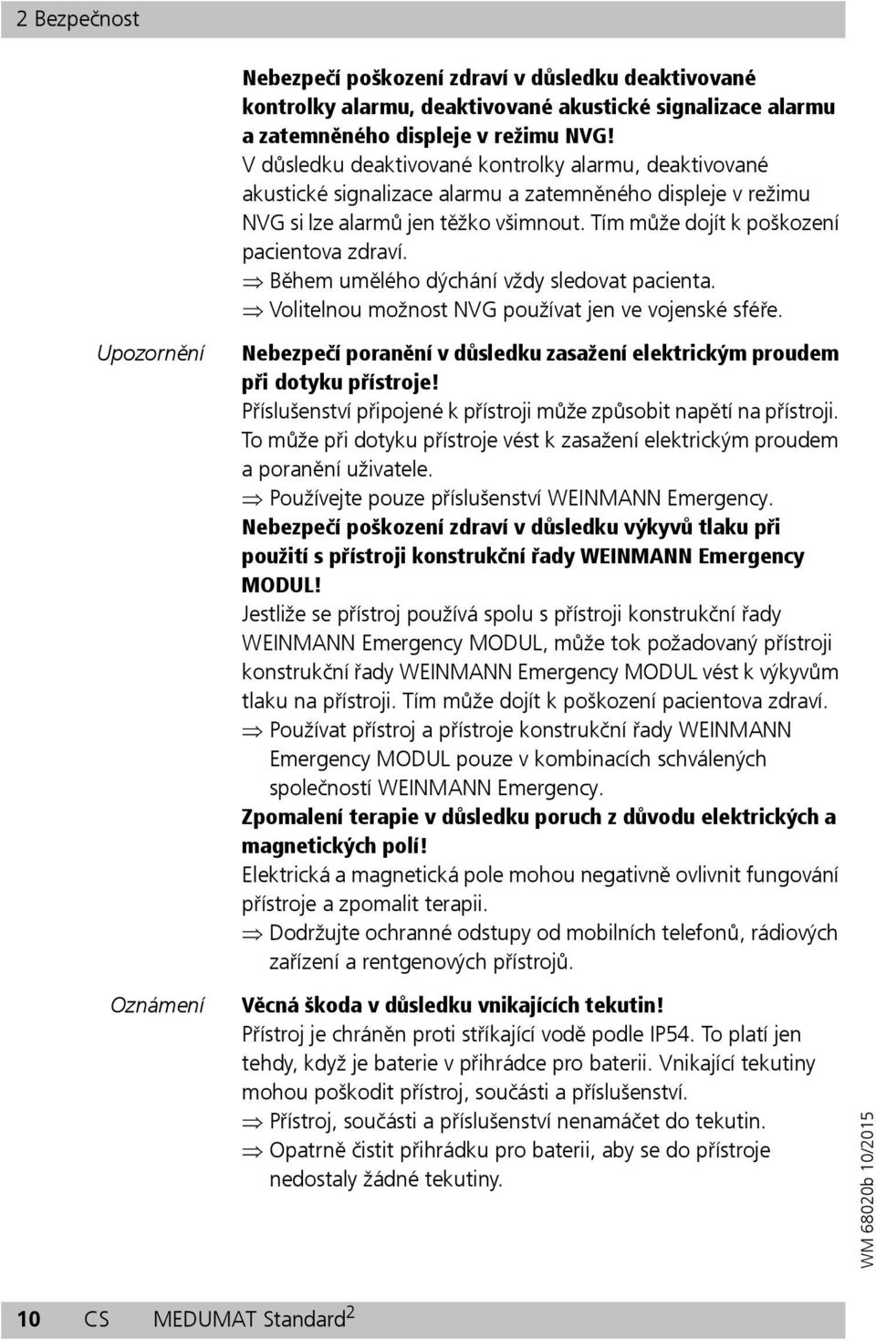 Během umělého dýchání vždy sledovat pacienta. Volitelnou možnost NVG používat jen ve vojenské sféře. Upozornění Nebezpečí poranění v důsledku zasažení elektrickým proudem při dotyku přístroje!