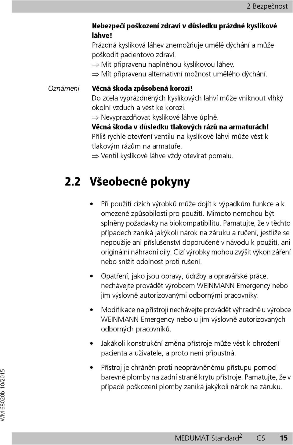 Do zcela vyprázdněných kyslíkových lahví může vniknout vlhký okolní vzduch a vést ke korozi. Nevyprazdňovat kyslíkové láhve úplně. Věcná škoda v důsledku tlakových rázů na armaturách!