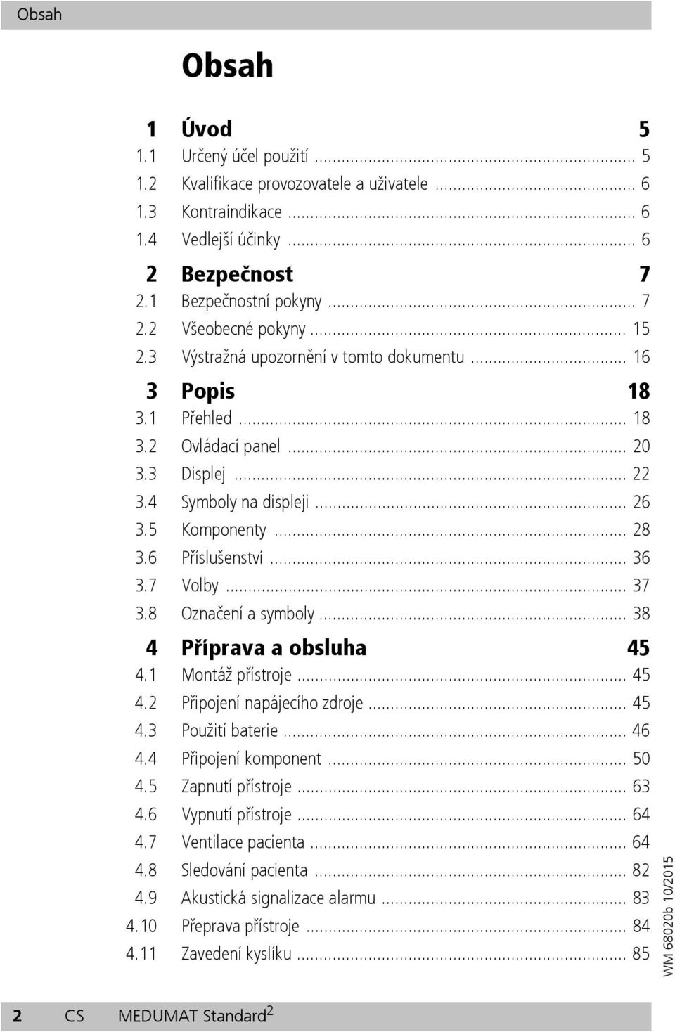 .. 36 3.7 Volby... 37 3.8 Označení a symboly... 38 4 Příprava a obsluha 45 4.1 Montáž přístroje... 45 4.2 Připojení napájecího zdroje... 45 4.3 Použití baterie... 46 4.4 Připojení komponent... 50 4.