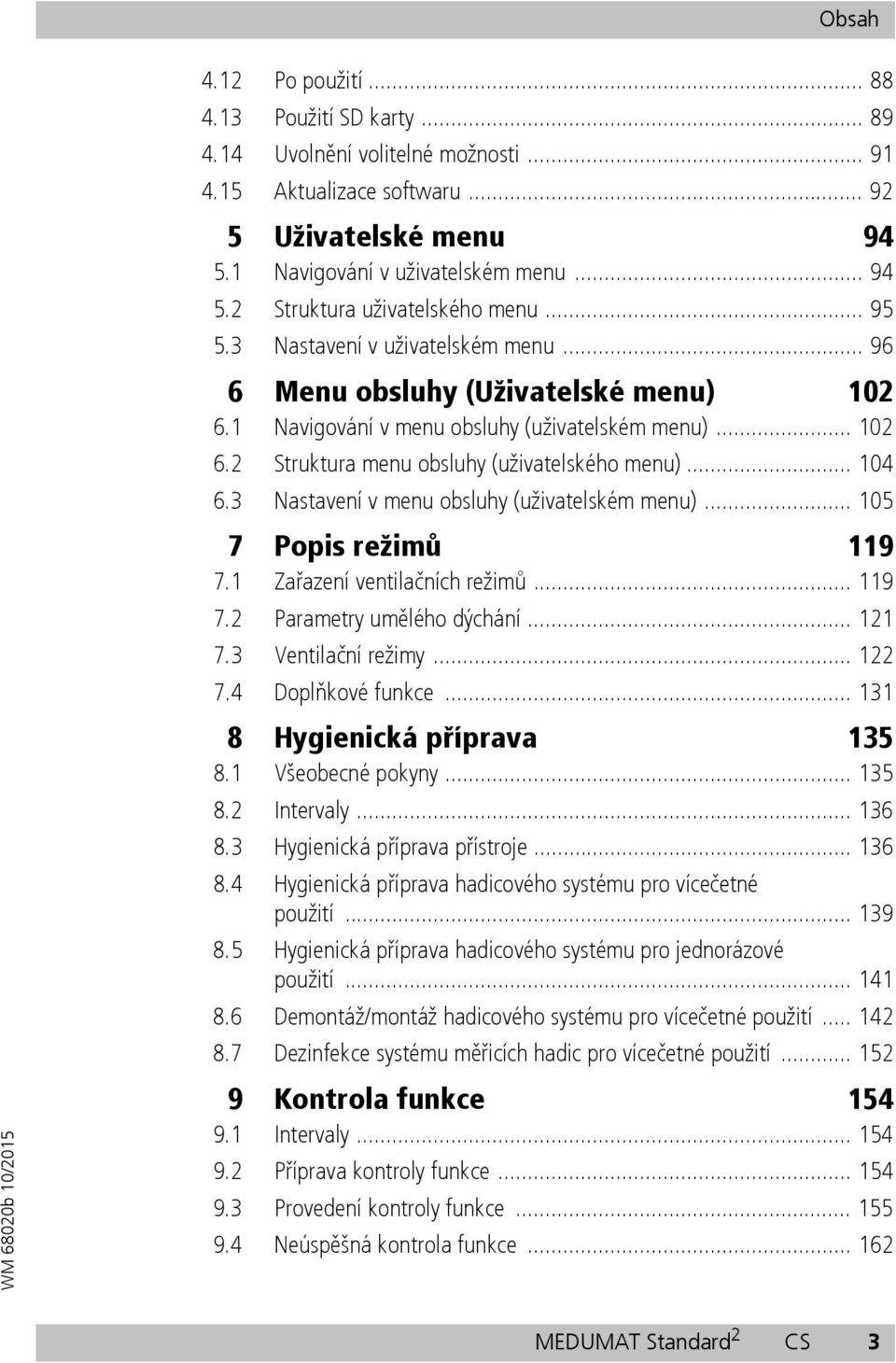 3 Nastavení v menu obsluhy (uživatelském menu)... 105 7 Popis režimů 119 7.1 Zařazení ventilačních režimů... 119 7.2 Parametry umělého dýchání... 121 7.3 Ventilační režimy... 122 7.4 Doplňkové funkce.