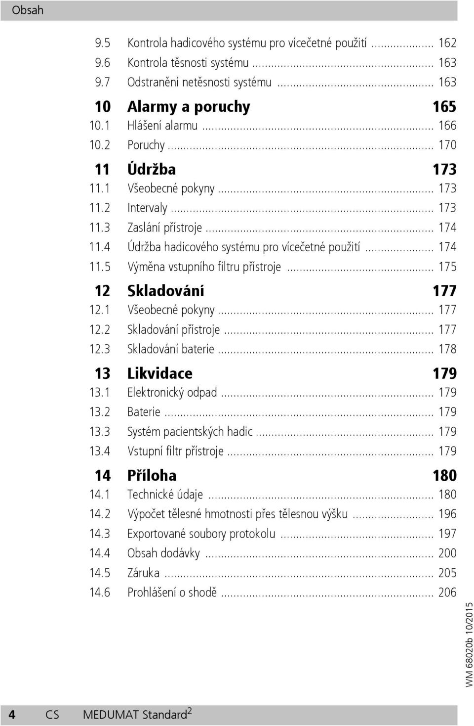 .. 175 12 Skladování 177 12.1 Všeobecné pokyny... 177 12.2 Skladování přístroje... 177 12.3 Skladování baterie... 178 13 Likvidace 179 13.1 Elektronický odpad... 179 13.2 Baterie... 179 13.3 Systém pacientských hadic.