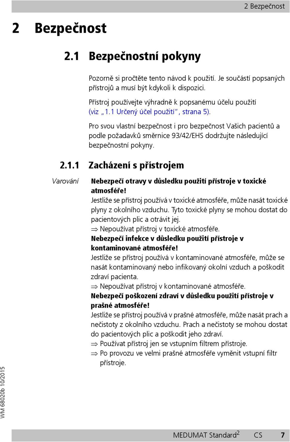 Pro svou vlastní bezpečnost i pro bezpečnost Vašich pacientů a podle požadavků směrnice 93/42/EHS dodržujte následující bezpečnostní pokyny. 2.1.