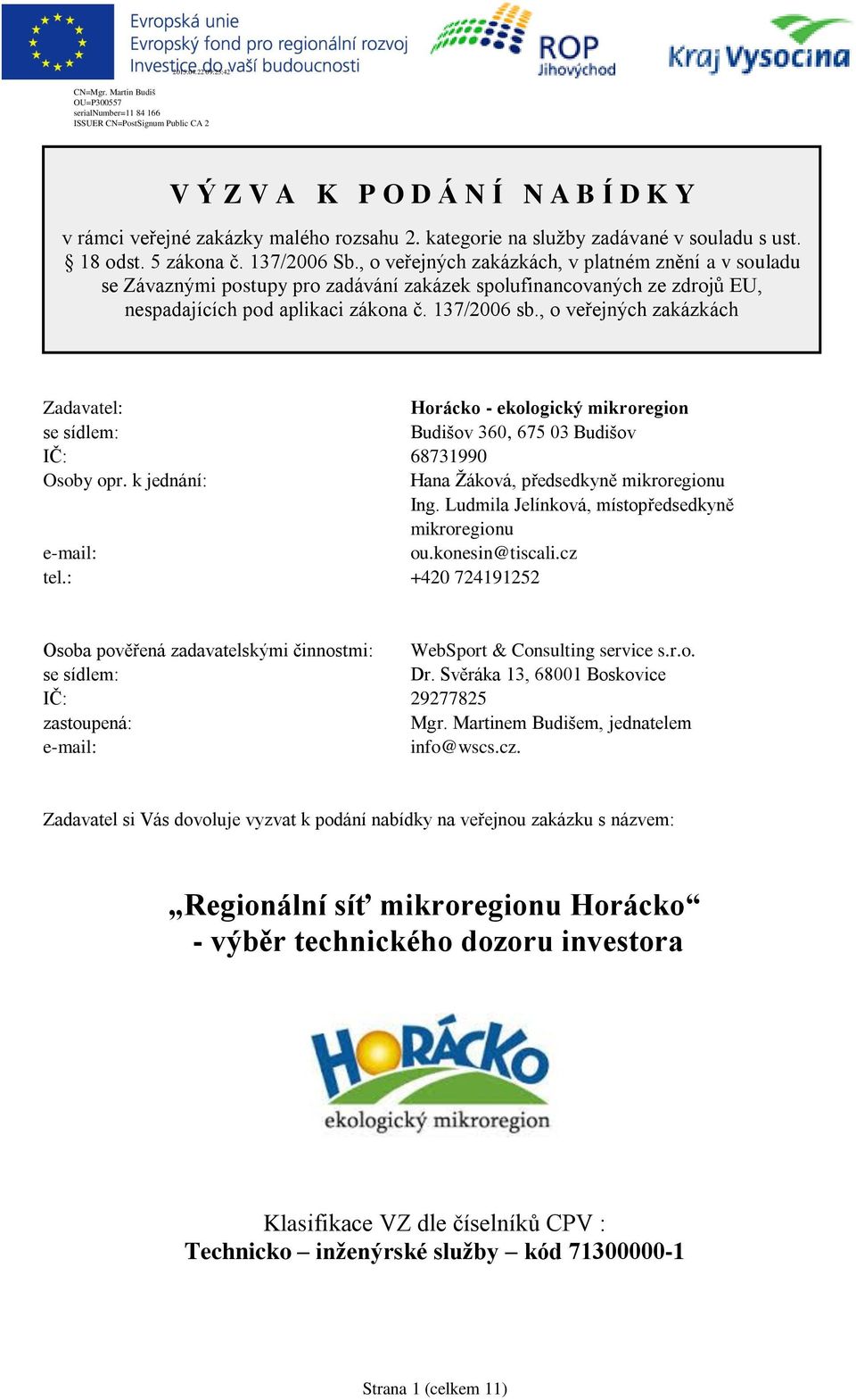 , o veřejných zakázkách Zadavatel: Horácko - ekologický mikroregion se sídlem: Budišov 360, 675 03 Budišov IČ: 68731990 Osoby opr. k jednání: Hana Žáková, předsedkyně mikroregionu Ing.