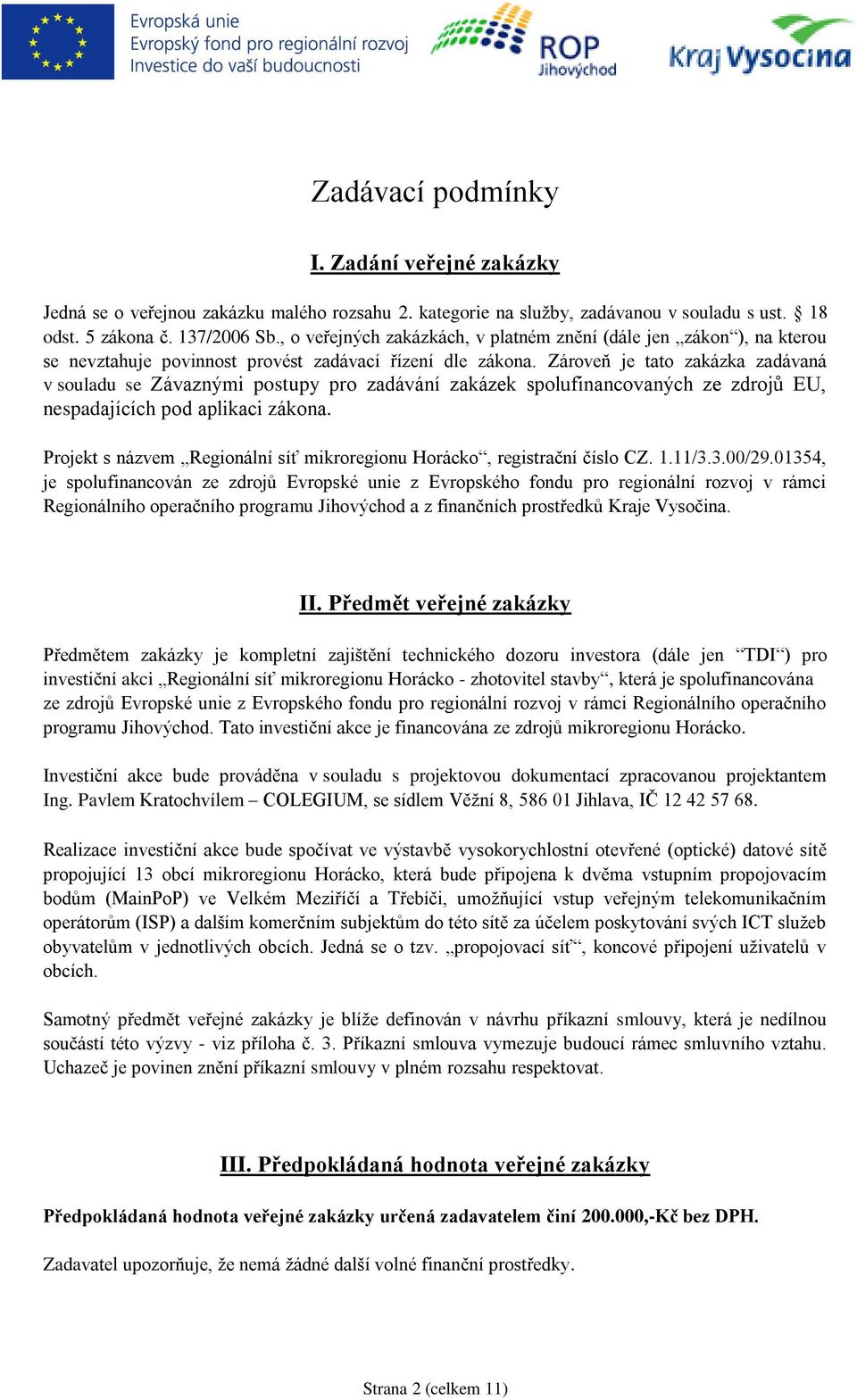 Zároveň je tato zakázka zadávaná v souladu se Závaznými postupy pro zadávání zakázek spolufinancovaných ze zdrojů EU, nespadajících pod aplikaci zákona.