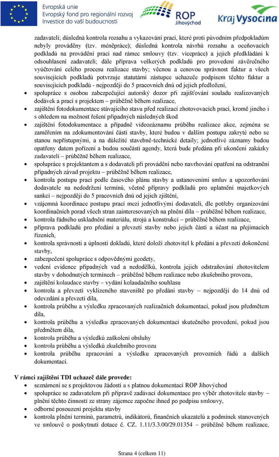 vícepráce) a jejich předkládání k odsouhlasení zadavateli; dále příprava veškerých podkladů pro provedení závěrečného vyúčtování celého procesu realizace stavby; věcnou a cenovou správnost faktur a