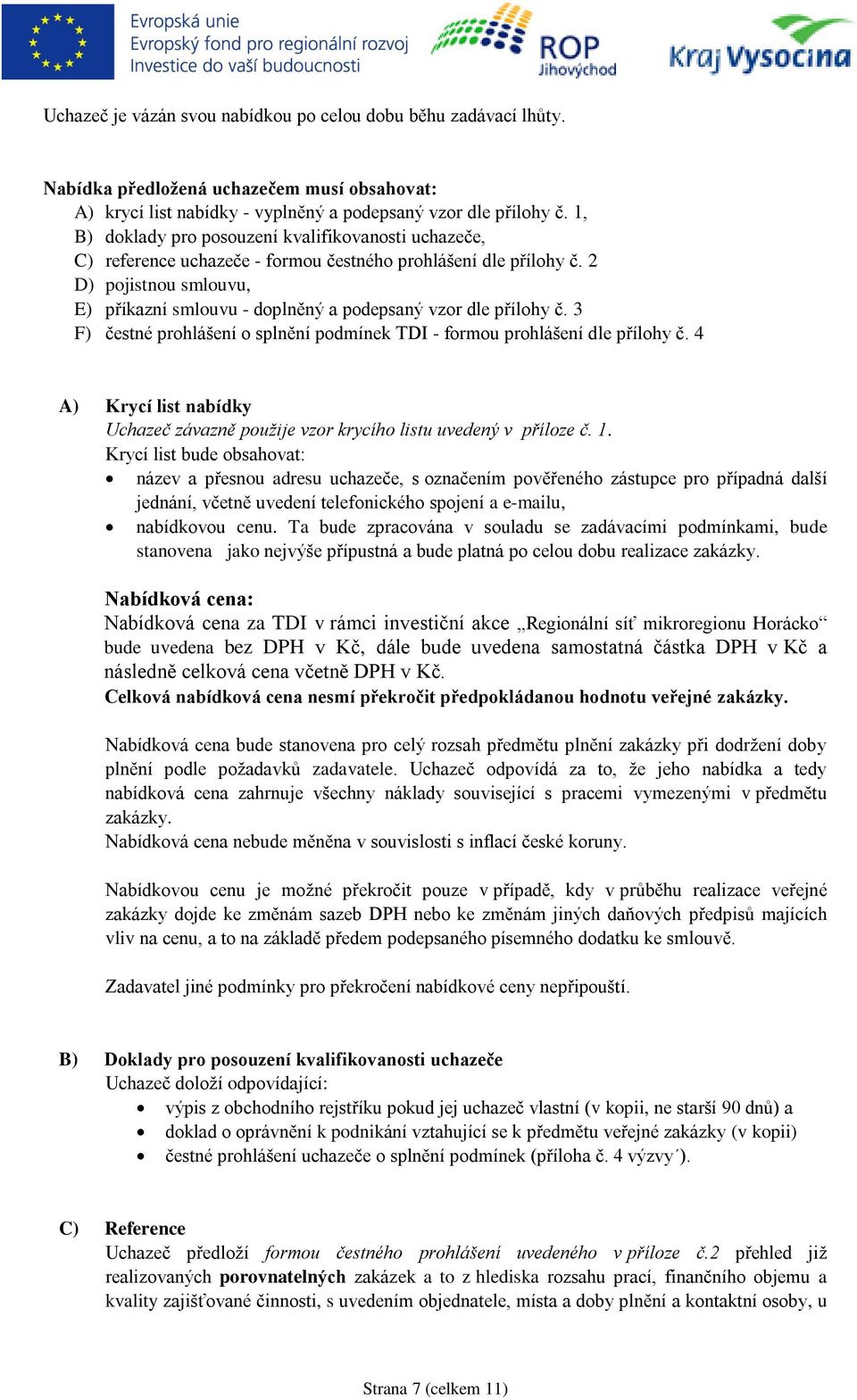 2 D) pojistnou smlouvu, E) příkazní smlouvu - doplněný a podepsaný vzor dle přílohy č. 3 F) čestné prohlášení o splnění podmínek TDI - formou prohlášení dle přílohy č.