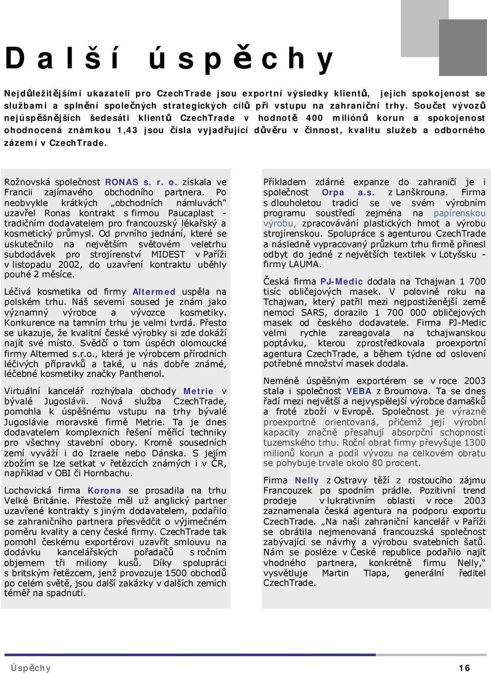 v CzechTrade. Rožnovská společnost RONAS s. r. o. získala ve Francii zajímavého obchodního partnera.