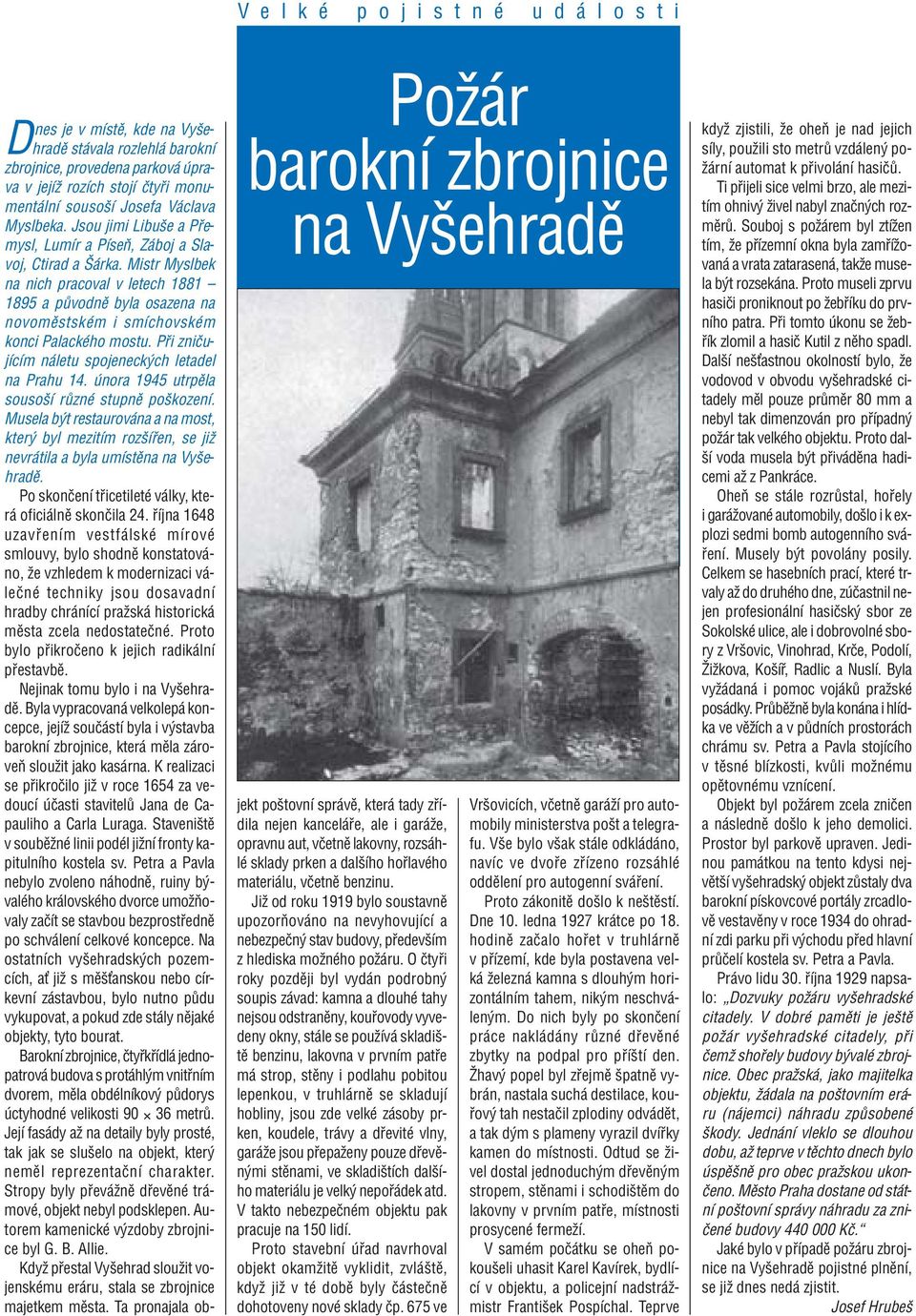 Mistr Myslbek na nich pracoval v letech 1881 ñ 1895 a p vodnï byla osazena na novomïstskèm i smìchovskèm konci PalackÈho mostu. P i zniëujìcìm n letu spojeneck ch letadel na Prahu 14.