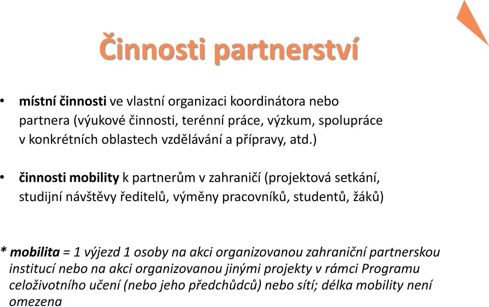 ) činnosti mobility k partnerům v zahraničí (projektová setkání, studijní návštěvy ředitelů, výměny pracovníků, studentů, žáků) *