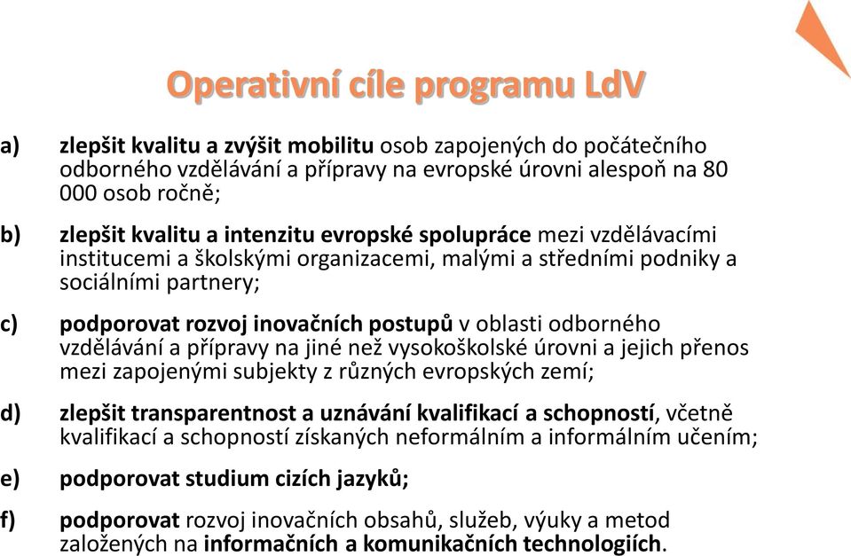 vzdělávání a přípravy na jiné než vysokoškolské úrovni a jejich přenos mezi zapojenými subjekty z různých evropských zemí; d) zlepšit transparentnost a uznávání kvalifikací a schopností, včetně