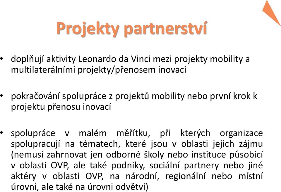 organizace spolupracují na tématech, které jsou v oblasti jejich zájmu (nemusí zahrnovat jen odborné školy nebo instituce působící v