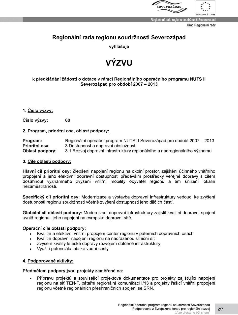 Program, prioritní osa, oblast podpory: Program: Regionální operační program NUTS II Severozápad pro období 2007 2013 Prioritní osa: 3 Dostupnost a dopravní obslužnost Oblast podpory: 3.