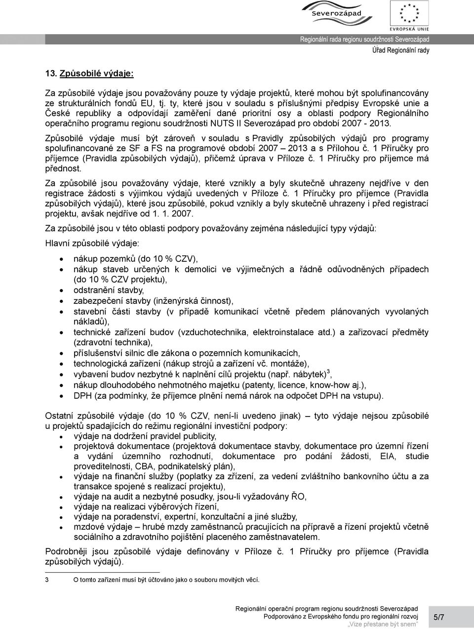 Severozápad pro období 2007-2013. Způsobilé výdaje musí být zároveň v souladu s Pravidly způsobilých výdajů pro programy spolufinancované ze SF a FS na programové období 2007 2013 a s Přílohou č.