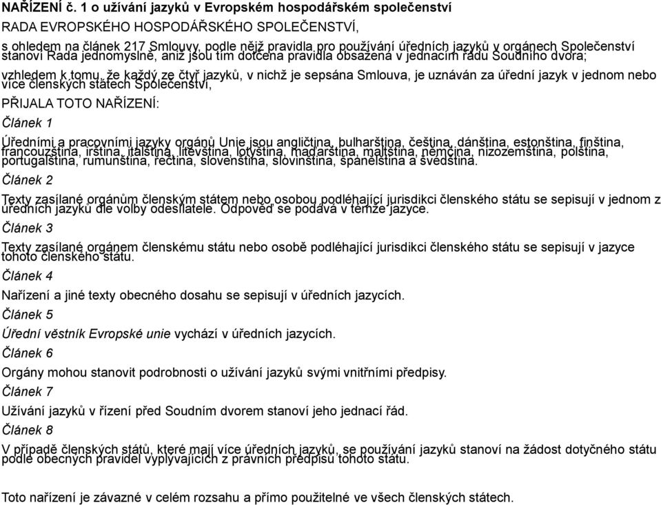 Společenství stanoví Rada jednomyslně, aniž jsou tím dotčena pravidla obsažená v jednacím řádu Soudního dvora; vzhledem k tomu, že každý ze čtyř jazyků, v nichž je sepsána Smlouva, je uznáván za