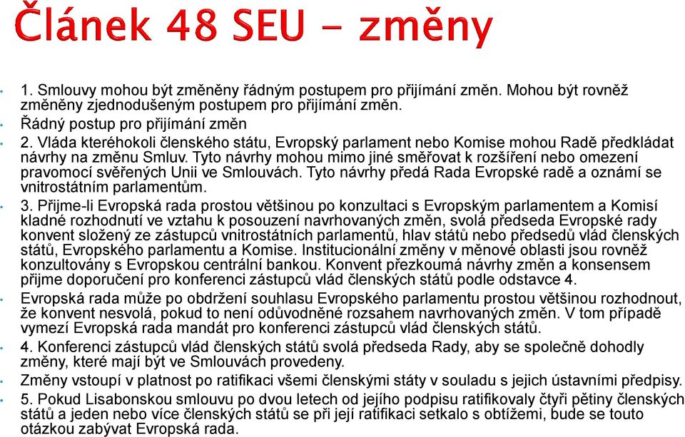 Tyto návrhy mohou mimo jiné směřovat k rozšíření nebo omezení pravomocí svěřených Unii ve Smlouvách. Tyto návrhy předá Rada Evropské radě a oznámí se vnitrostátním parlamentům. 3.