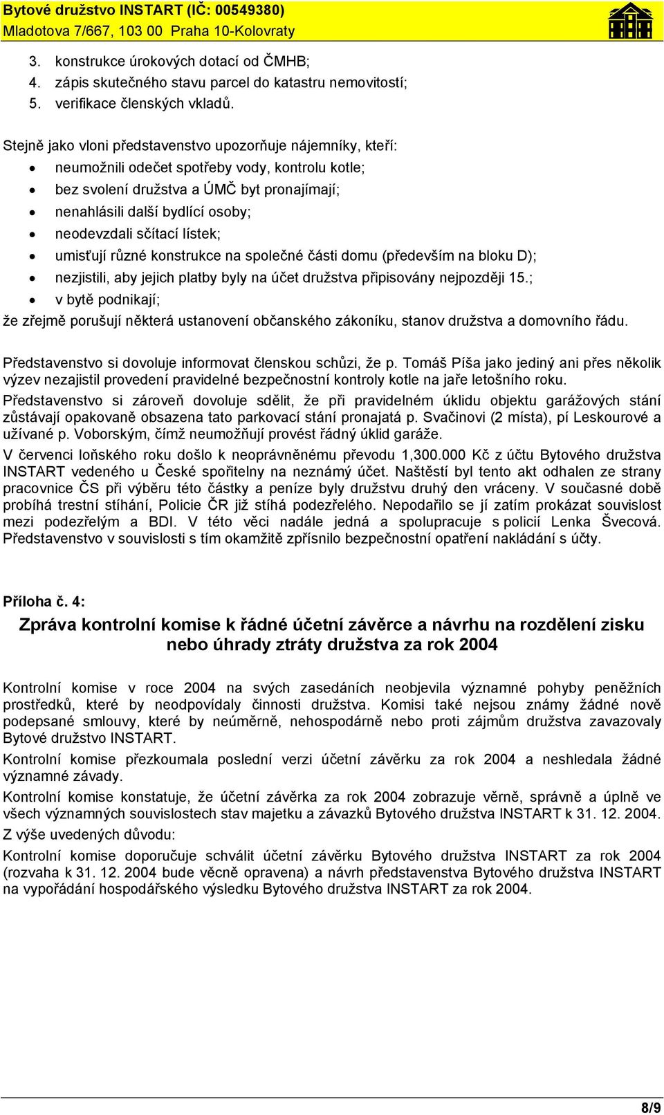 sčítací lístek; umisťují různé konstrukce na společné části domu (především na bloku D); nezjistili, aby jejich platby byly na účet družstva připisovány nejpozději 15.