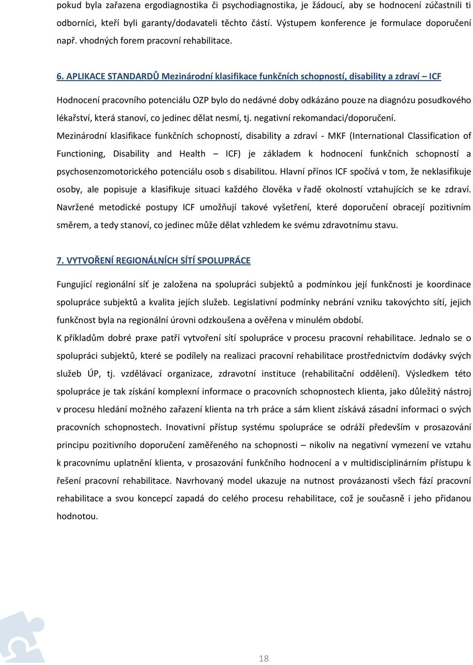 APLIKACE STANDARDŮ Mezinárodní klasifikace funkčních schopností, disability a zdraví ICF Hodnocení pracovního potenciálu OZP bylo do nedávné doby odkázáno pouze na diagnózu posudkového lékařství,