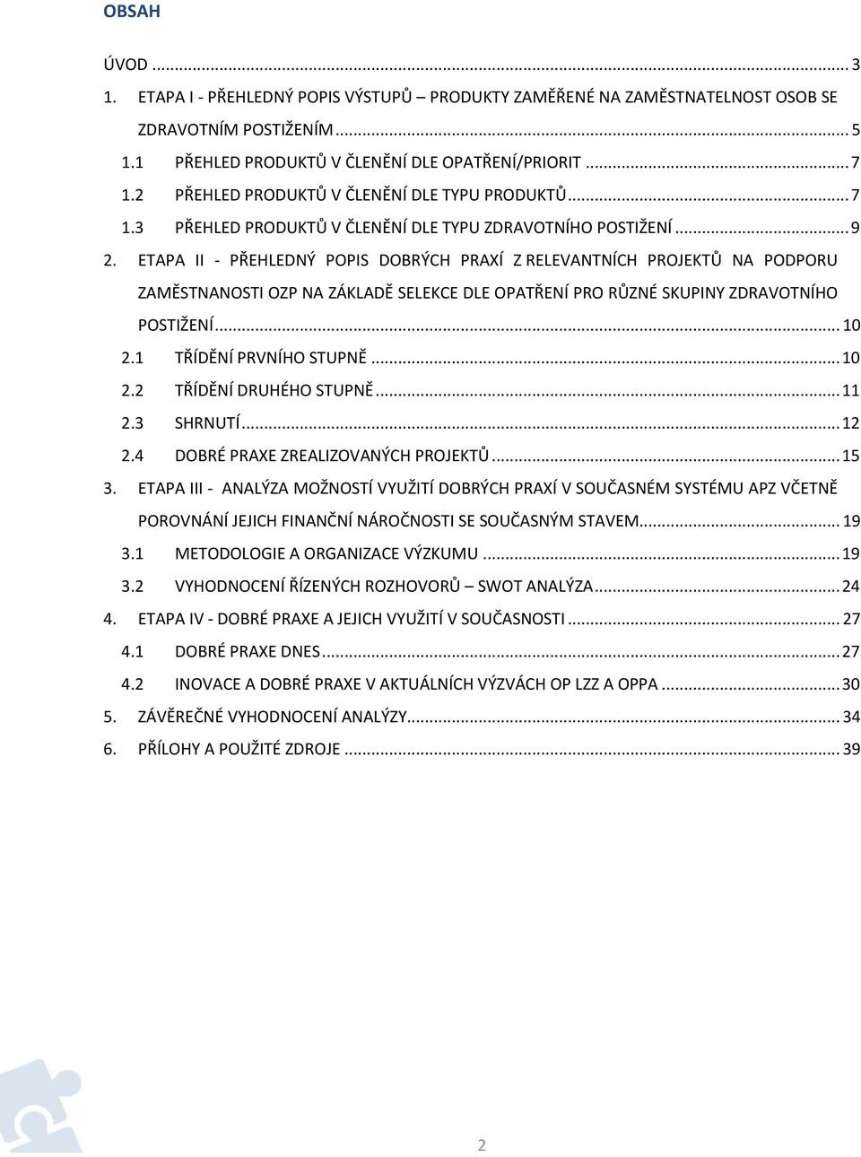 ETAPA II - PŘEHLEDNÝ POPIS DOBRÝCH PRAXÍ Z RELEVANTNÍCH PROJEKTŮ NA PODPORU ZAMĚSTNANOSTI OZP NA ZÁKLADĚ SELEKCE DLE OPATŘENÍ PRO RŮZNÉ SKUPINY ZDRAVOTNÍHO POSTIŽENÍ... 10 2.1 TŘÍDĚNÍ PRVNÍHO STUPNĚ.