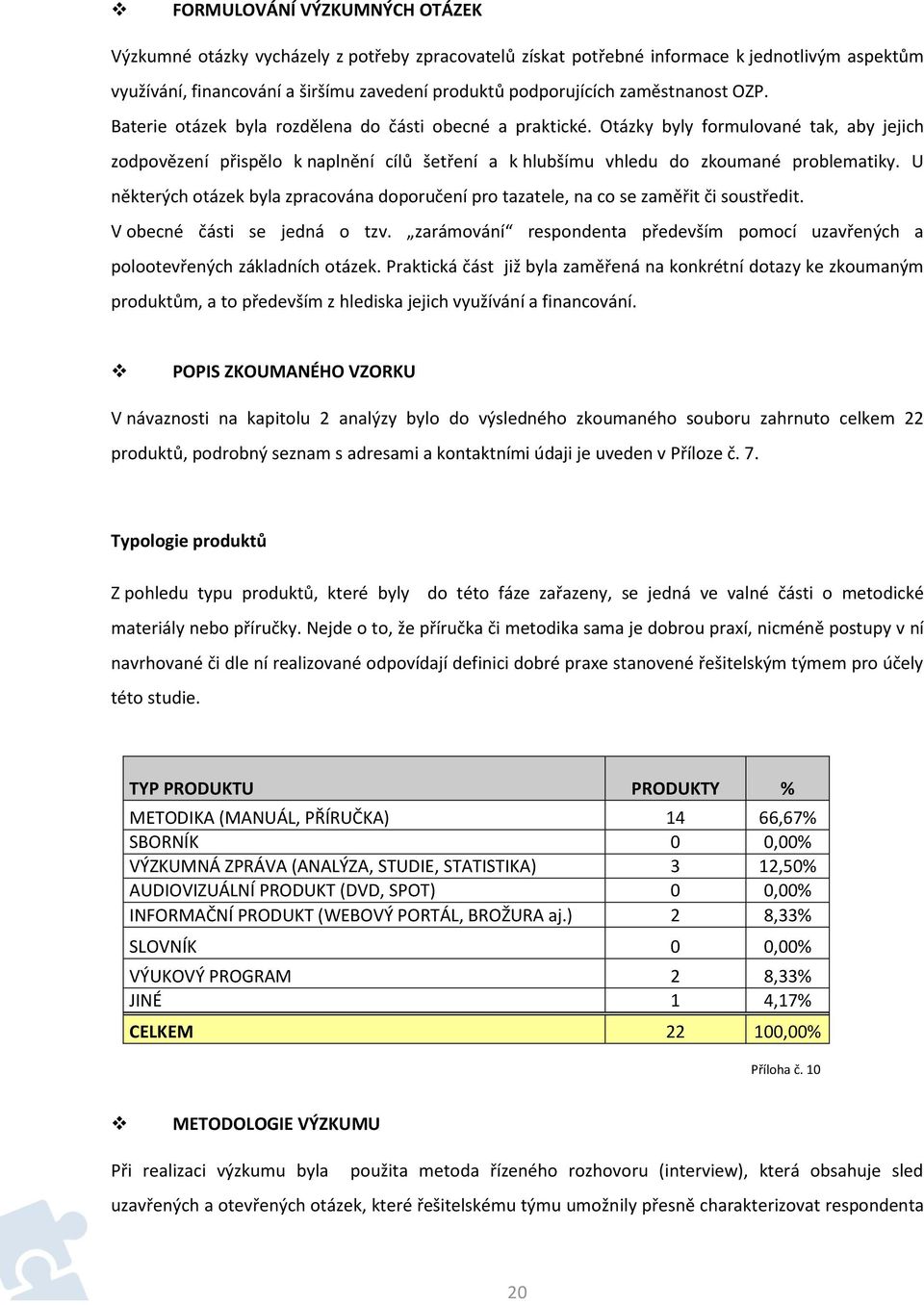 Otázky byly formulované tak, aby jejich zodpovězení přispělo k naplnění cílů šetření a k hlubšímu vhledu do zkoumané problematiky.