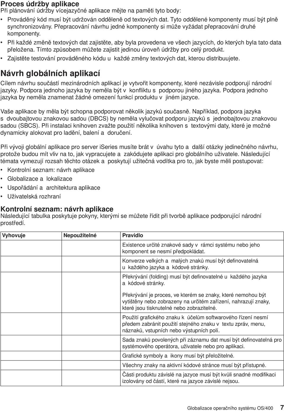 Tímto způsobem můžete zajistit jedinou úroeň údržby pro celý produkt. Zajistěte testoání proáděného kódu u každé změny textoých dat, kterou distribuujete.