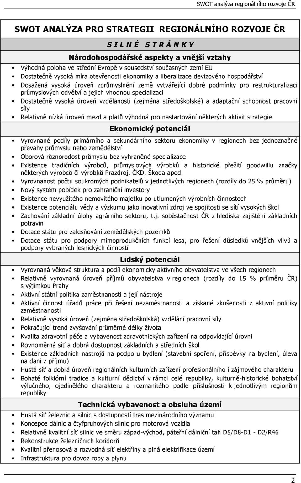 specializaci Dostatečně vysoká úroveň vzdělanosti (zejména středoškolské) a adaptační schopnost pracovní síly Relativně nízká úroveň mezd a platů výhodná pro nastartování některých aktivit strategie