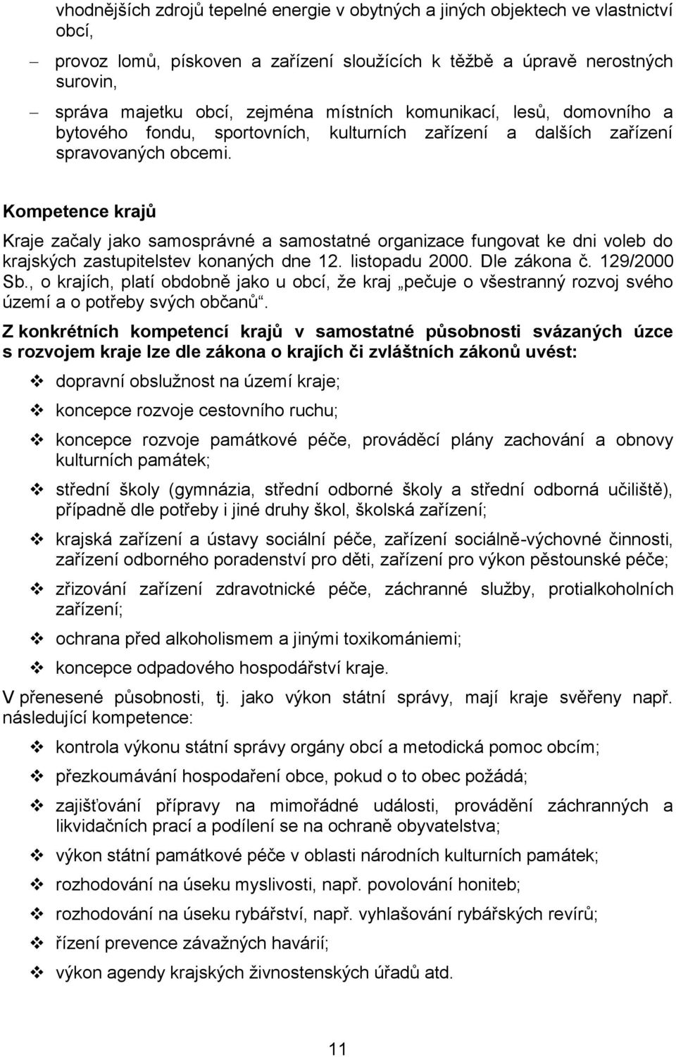 Kompetence krajů Kraje začaly jako samosprávné a samostatné organizace fungovat ke dni voleb do krajských zastupitelstev konaných dne 12. listopadu 2000. Dle zákona č. 129/2000 Sb.