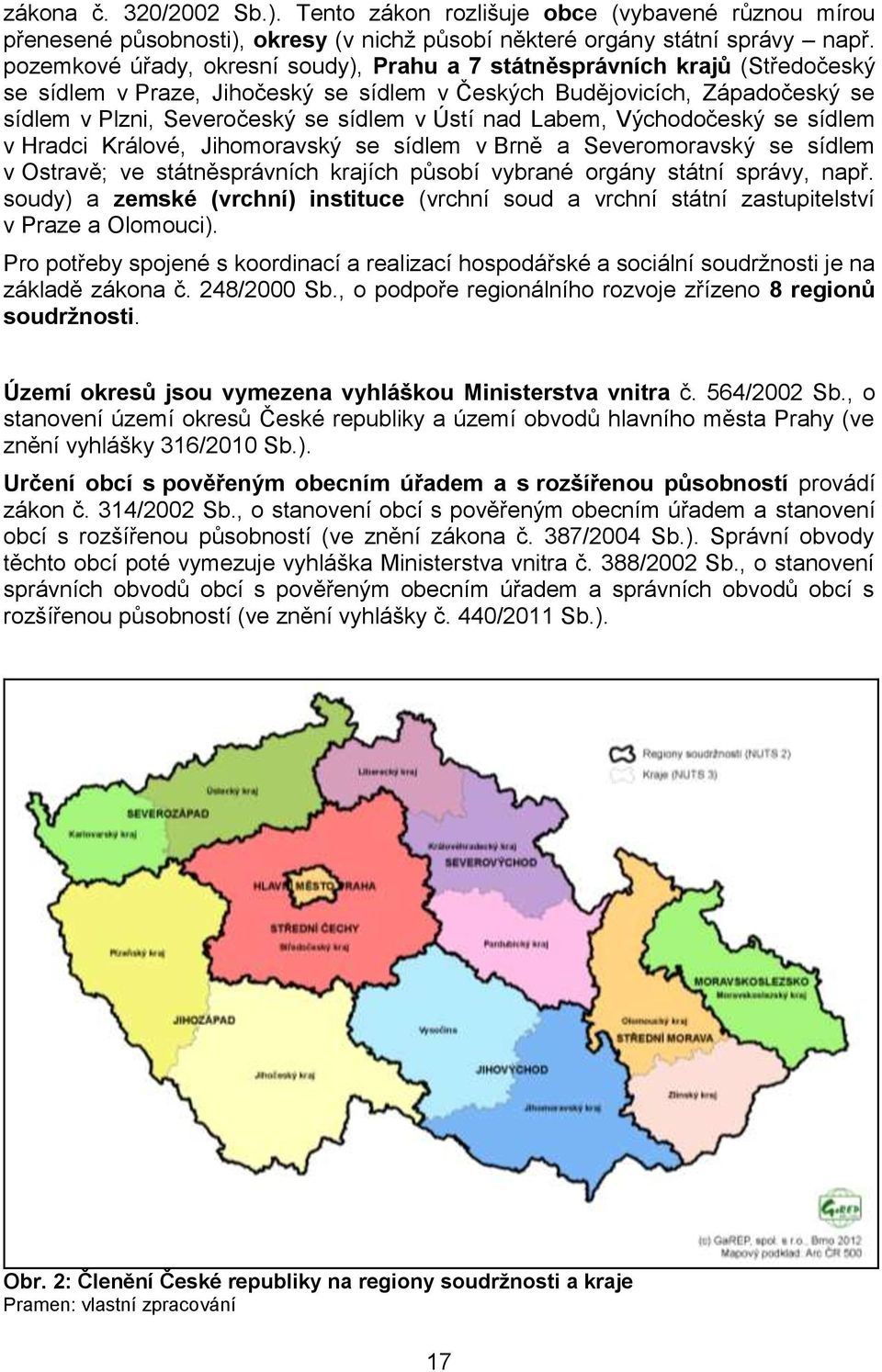 Ústí nad Labem, Východočeský se sídlem v Hradci Králové, Jihomoravský se sídlem v Brně a Severomoravský se sídlem v Ostravě; ve státněsprávních krajích působí vybrané orgány státní správy, např.