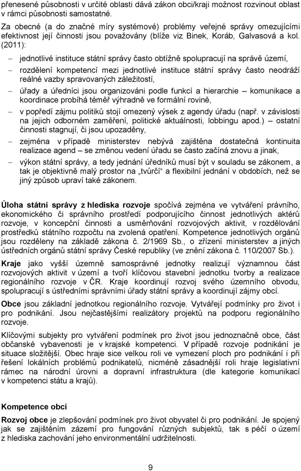 (2011): jednotlivé instituce státní správy často obtížně spolupracují na správě území, rozdělení kompetencí mezi jednotlivé instituce státní správy často neodráží reálné vazby spravovaných