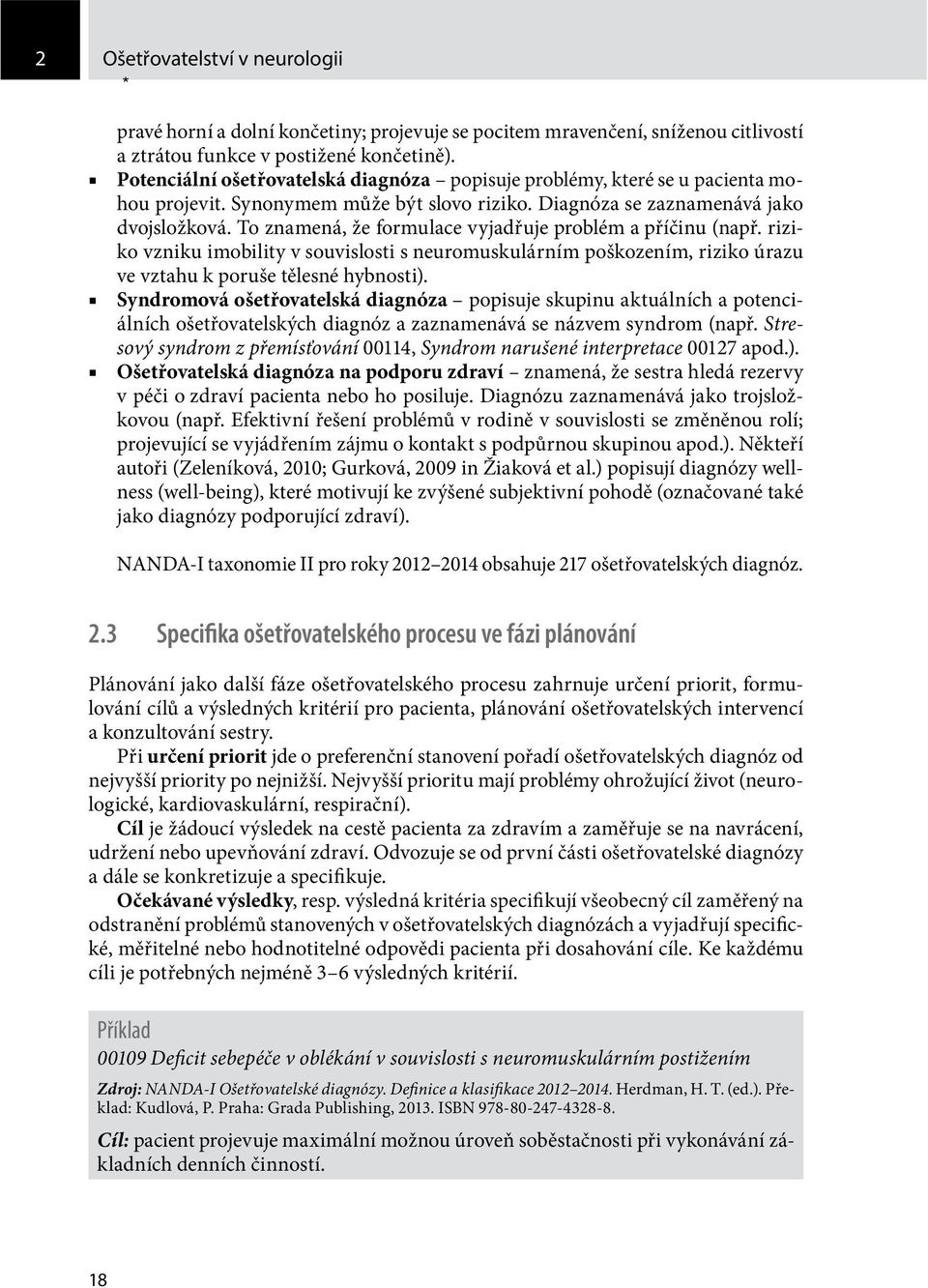 To znamená, že formulace vyjadřuje problém a příčinu (např. riziko vzniku imobility v souvislosti s neuromuskulárním poškozením, riziko úrazu ve vztahu k poruše tělesné hybnosti).