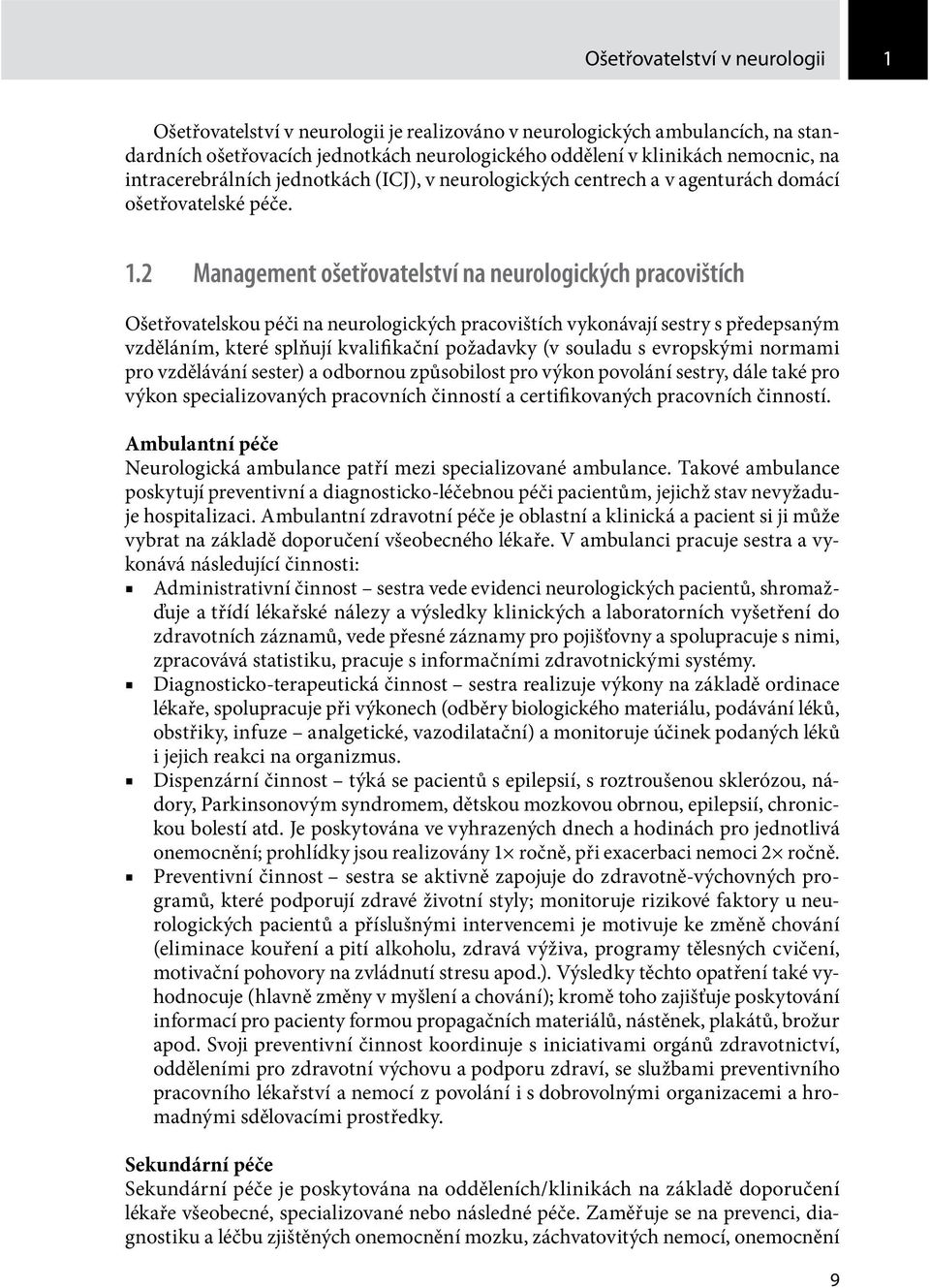 2 Management ošetřovatelství na neurologických pracovištích Ošetřovatelskou péči na neurologických pracovištích vykonávají sestry s předepsaným vzděláním, které splňují kvalifikační požadavky (v