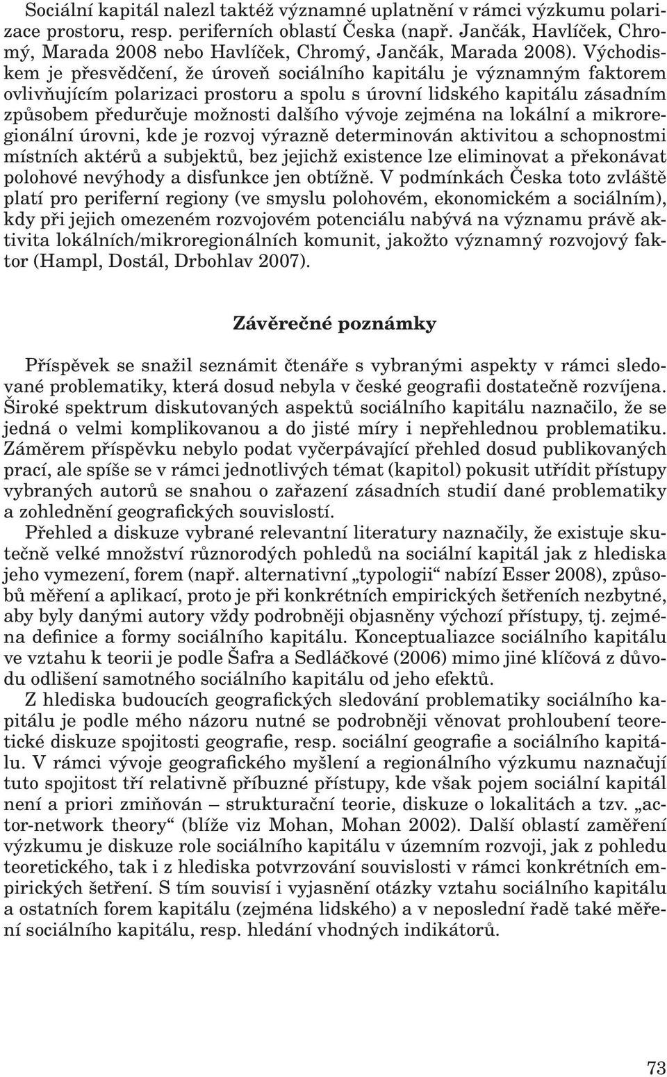 Východiskem je přesvědčení, že úroveň sociálního kapitálu je významným faktorem ovlivňujícím polarizaci prostoru a spolu s úrovní lidského kapitálu zásadním způsobem předurčuje možnosti dalšího