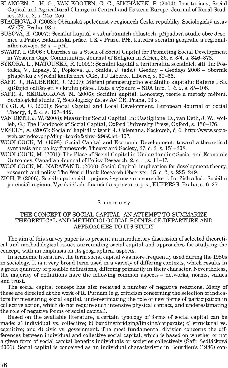 (2007): Sociální kapitál v suburbánních oblastech: případová studie obce Jesenice u Prahy. Bakalářská práce. UK v Praze, PřF, katedra sociální geografie a regionálního rozvoje, 38 s. + příl. SWART, I.