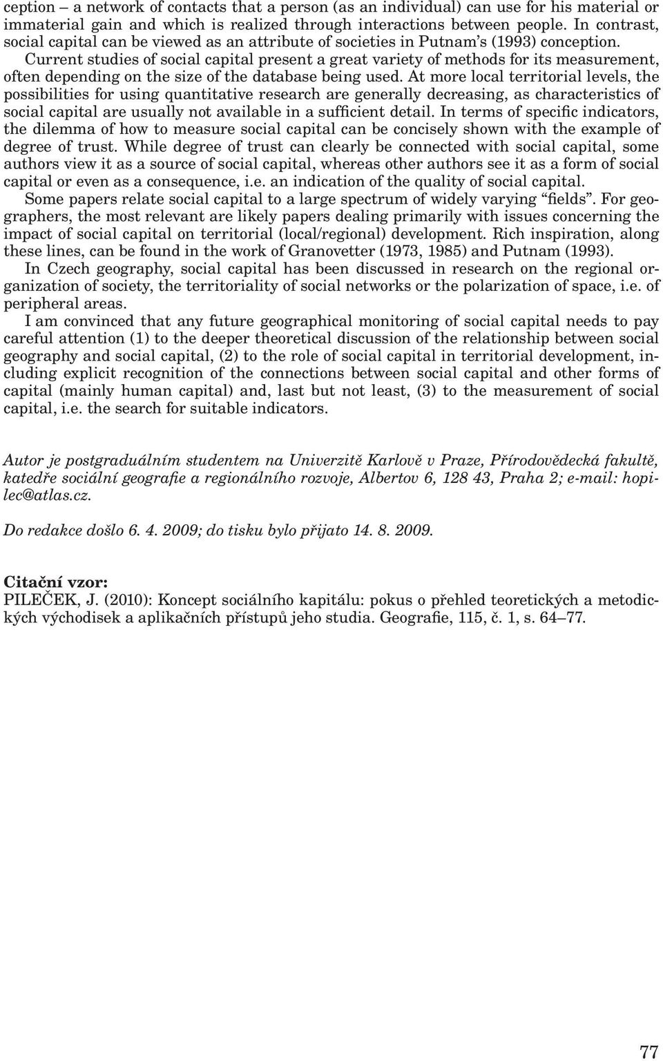 Current studies of social capital present a great variety of methods for its measurement, often depending on the size of the database being used.