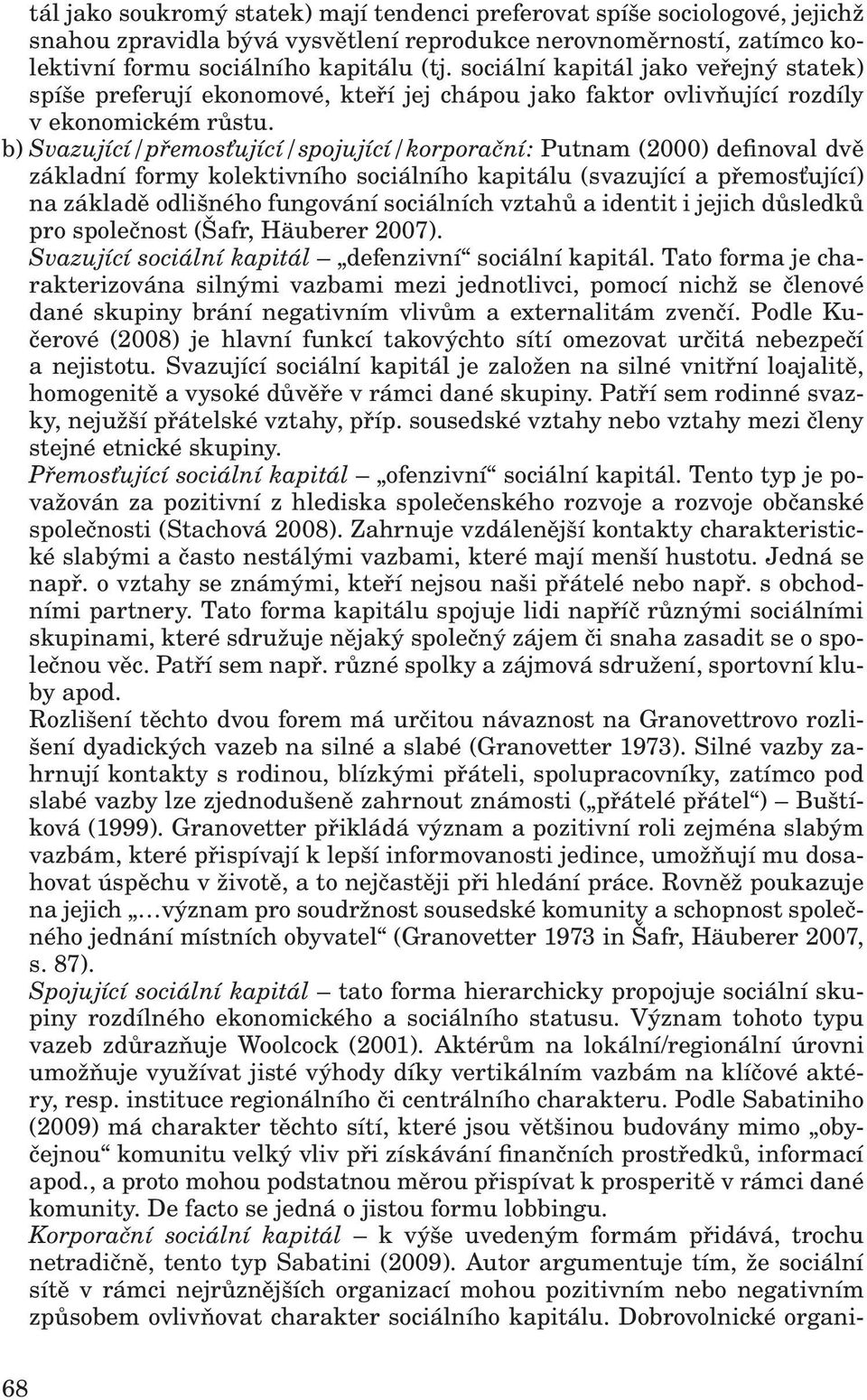 b) Svazující/přemosťující/spojující/korporační: Putnam (2000) definoval dvě základní formy kolektivního sociálního kapitálu (svazující a přemosťující) na základě odlišného fungování sociálních vztahů