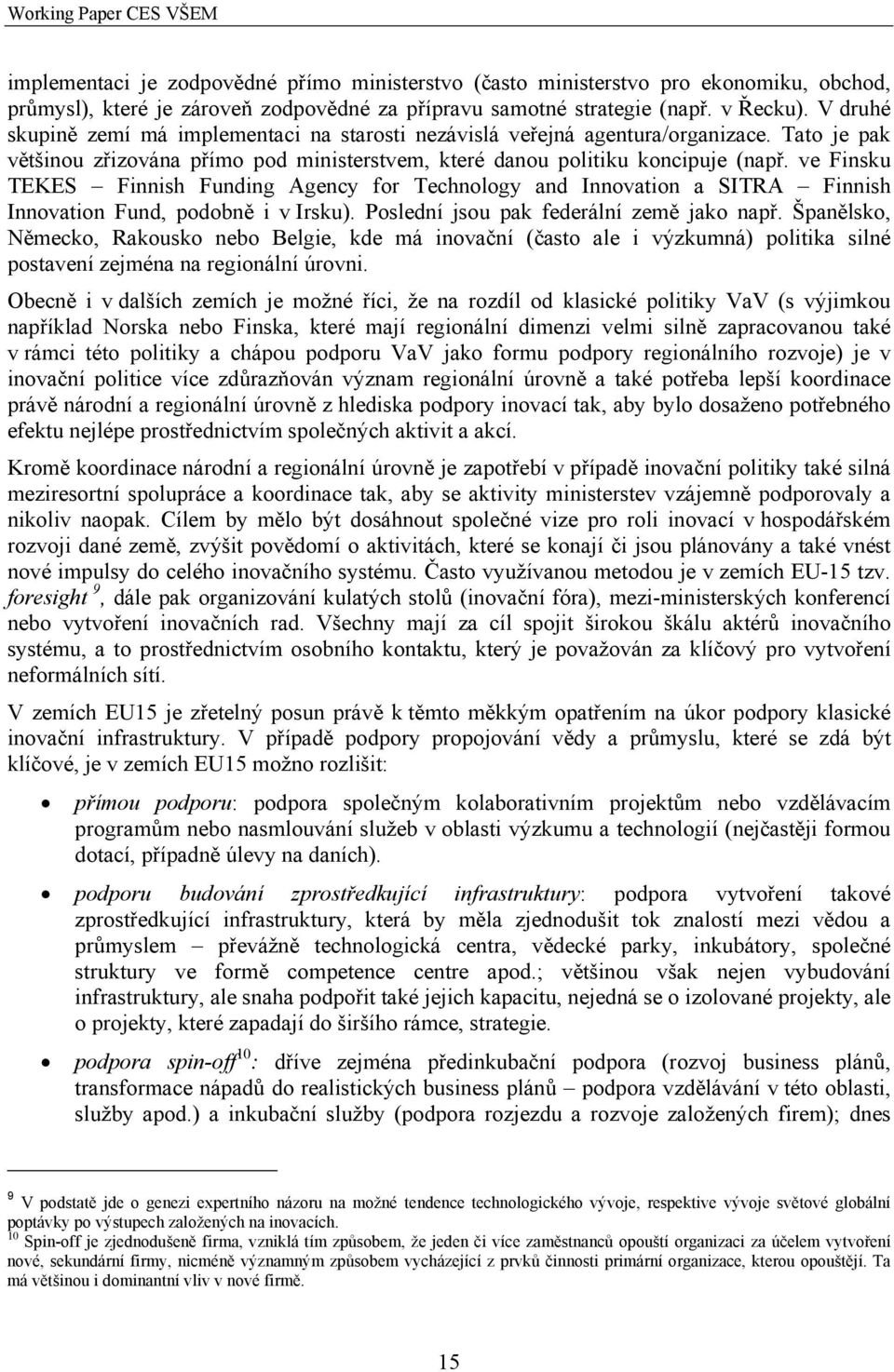 ve Finsku TEKES Finnish Funding Agency for Technology and Innovation a SITRA Finnish Innovation Fund, podobně i v Irsku). Poslední jsou pak federální země jako např.