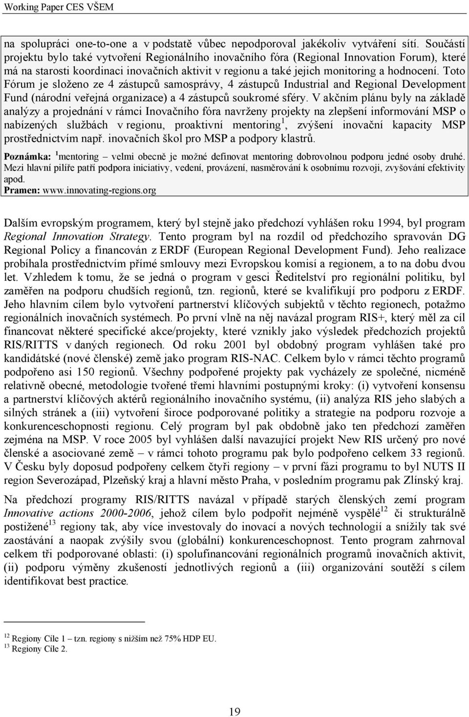 Toto Fórum je složeno ze 4 zástupců samosprávy, 4 zástupců Industrial and Regional Development Fund (národní veřejná organizace) a 4 zástupců soukromé sféry.