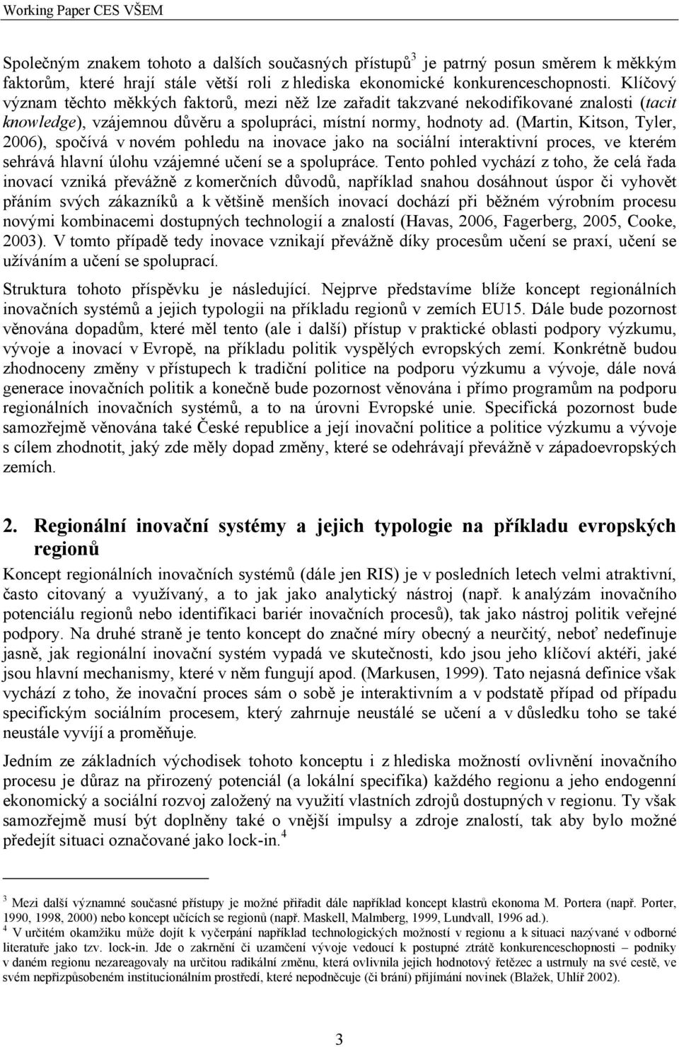 (Martin, Kitson, Tyler, 2006), spočívá v novém pohledu na inovace jako na sociální interaktivní proces, ve kterém sehrává hlavní úlohu vzájemné učení se a spolupráce.