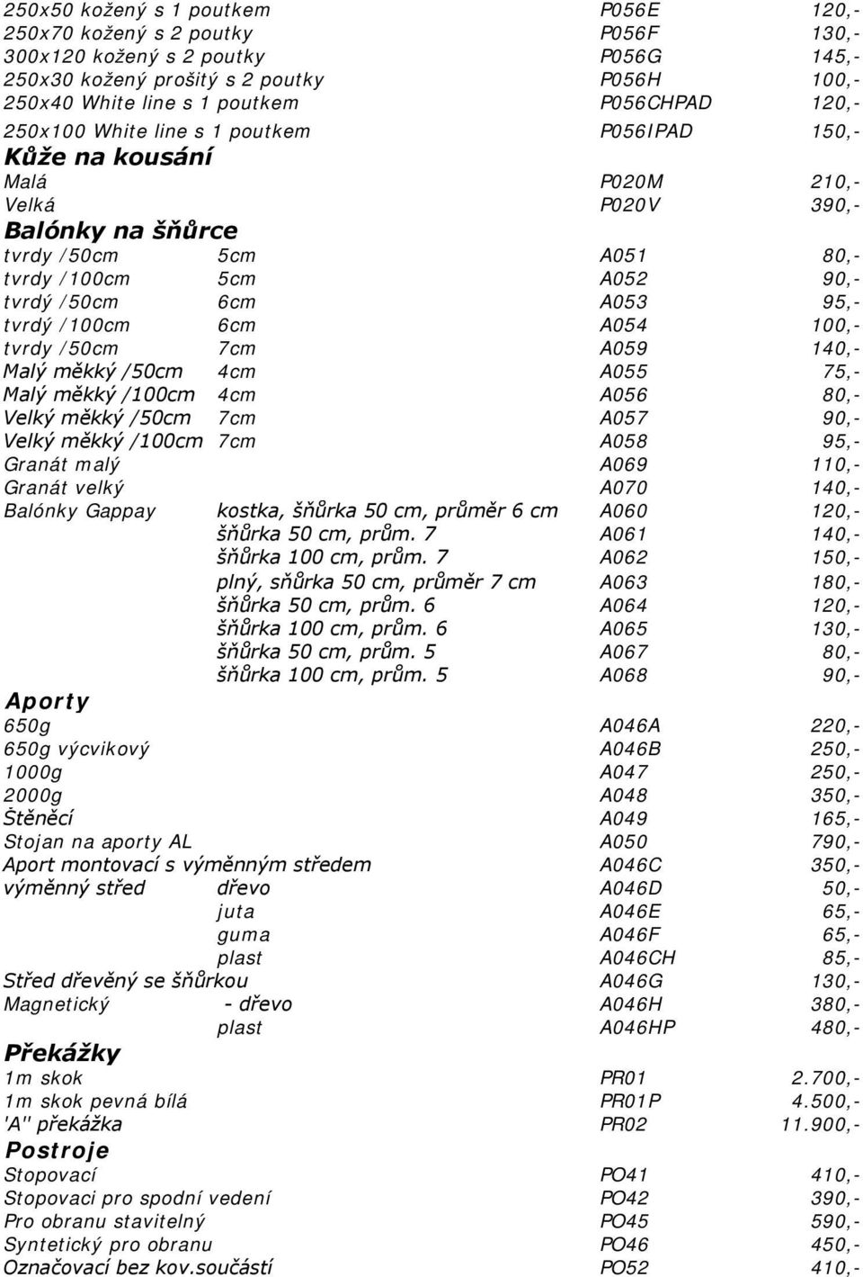 tvrdý /100cm 6cm A054 100,- tvrdy /50cm 7cm A059 140,- Malý měkký /50cm 4cm A055 75,- Malý měkký /100cm 4cm A056 80,- Velký měkký /50cm 7cm A057 90,- Velký měkký /100cm 7cm A058 95,- Granát malý A069