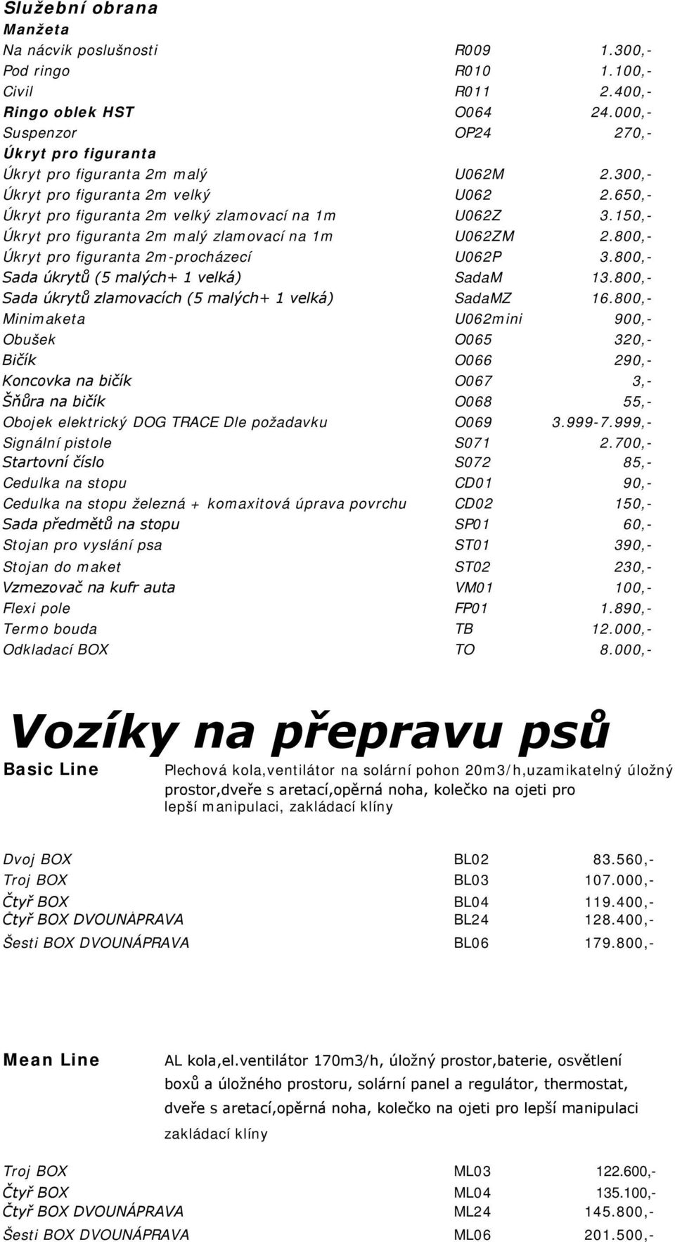 150,- Úkryt pro figuranta 2m malý zlamovací na 1m U062ZM 2.800,- Úkryt pro figuranta 2m-procházecí U062P 3.800,- Sada úkrytů (5 malých+ 1 velká) SadaM 13.