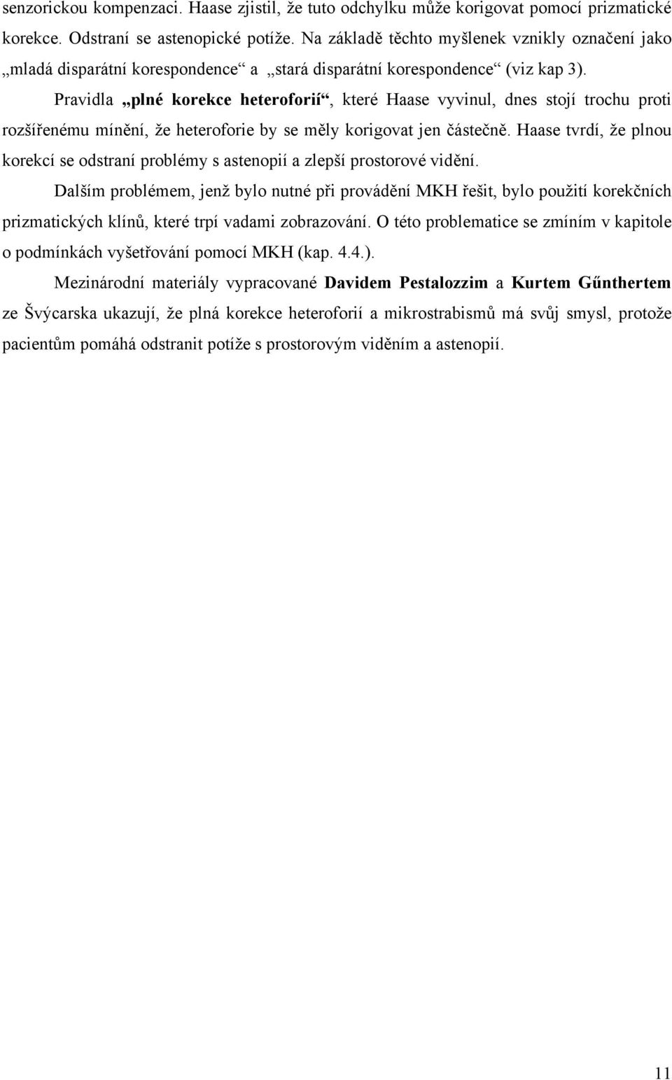 Pravidla plné korekce heteroforií, které Haase vyvinul, dnes stojí trochu proti rozšířenému mínění, že heteroforie by se měly korigovat jen částečně.