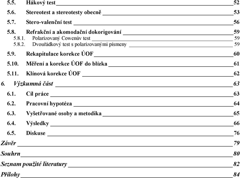 9. Rekapitulace korekce ÚOF 60 5.10. Měření a korekce ÚOF do blízka 61 5.11. Klínová korekce ÚOF 62 6. Výzkumná část 63 6.1. Cíl práce 63 6.