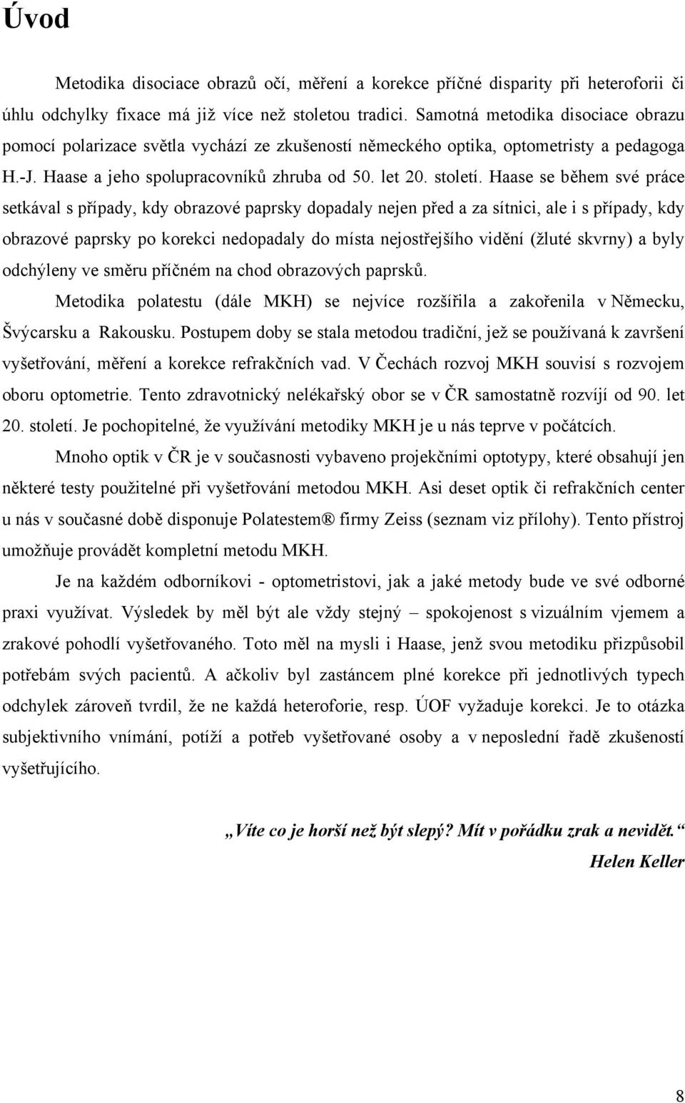 Haase se během své práce setkával s případy, kdy obrazové paprsky dopadaly nejen před a za sítnici, ale i s případy, kdy obrazové paprsky po korekci nedopadaly do místa nejostřejšího vidění (žluté