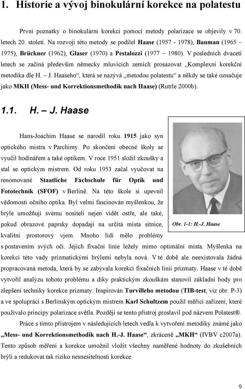 V posledních dvaceti letech se začíná především německy mluvících zemích prosazovat Komplexní korekční metodika dle H. J.