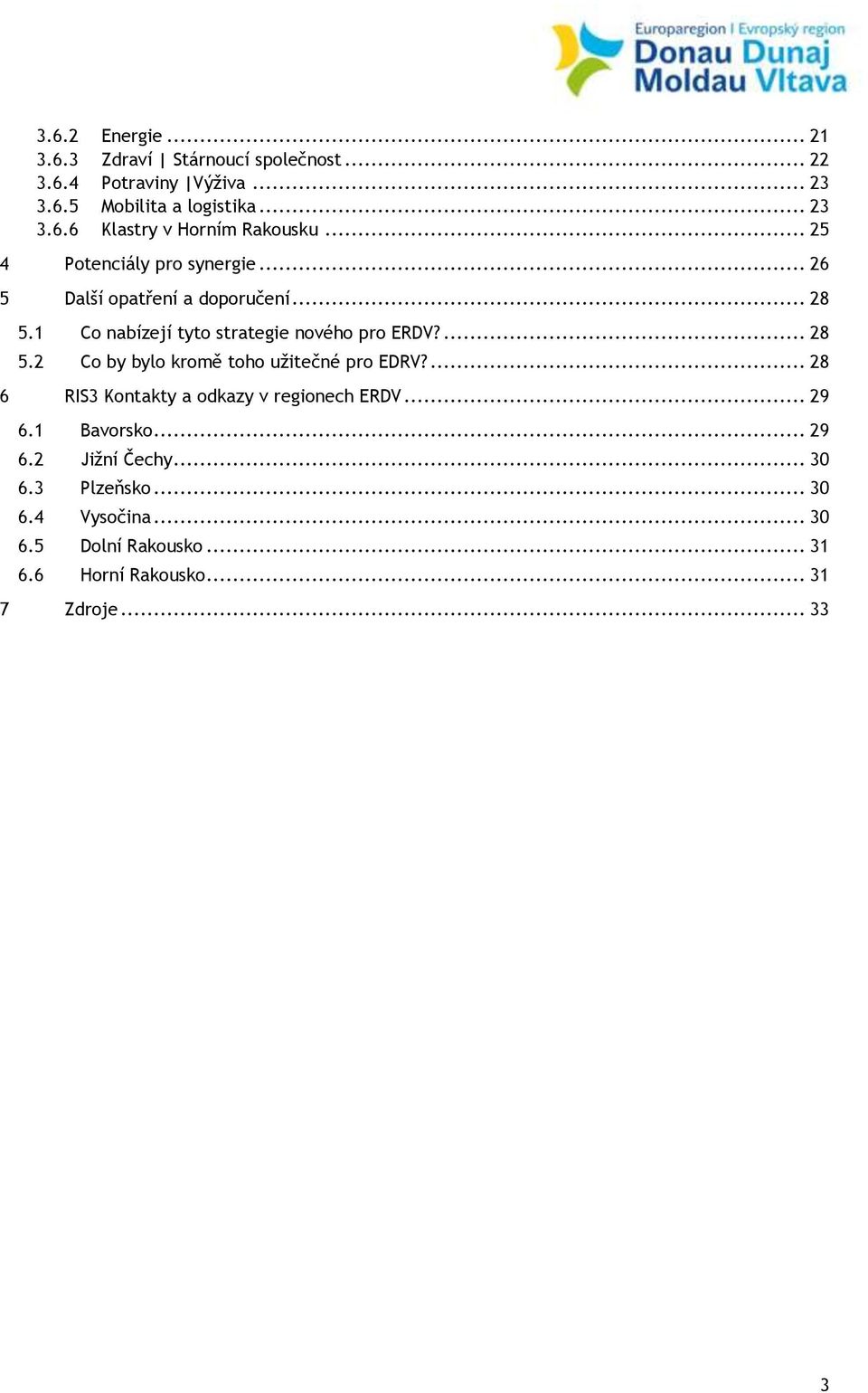 ... 28 6 RIS3 Kontakty a odkazy v regionech ERDV... 29 6.1 Bavorsko... 29 6.2 Jižní Čechy... 30 6.3 Plzeňsko... 30 6.4 Vysočina.