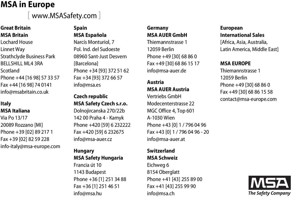 com Spain MSA Española Narcís Monturiol, 7 Pol. Ind. del Sudoeste 08960 Sant-Just Desvern [Barcelona] Phone +34 [93] 372 51 62 Fax +34 [93] 372 66 57 info@msa.es Czech republic MSA Safety Czech s.r.o. Dolnojircanska 270/22b 142 00 Praha 4 - Kamyk Phone +420 [59] 6 232222 Fax +420 [59] 6 232675 info@msa-auer.