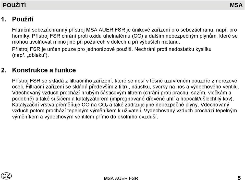 Přístroj FSR je určen pouze pro jednorázové použití. Nechrání proti nedostatku kyslíku (např. oblaku ). 2.