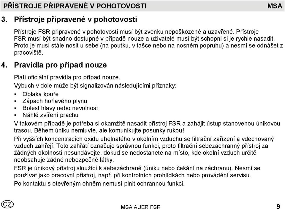 Proto je musí stále nosit u sebe (na poutku, v tašce nebo na nosném popruhu) a nesmí se odnášet z pracoviště. 4. Pravidla pro případ nouze Platí oficiální pravidla pro případ nouze.